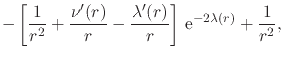 $\displaystyle -
\left[
\frac{1}{r^{2}}
+
\frac{\nu'(r)}{r}
-
\frac{\lambda'(r)}{r}
\right]
\,{\rm e}^{-2\lambda(r)}
+
\frac{1}{r^{2}},$