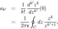 \begin{eqnarray*}
a_{k'}
& = &
\frac{1}{k!}\,
\frac{d^{k'}z^{k}}{dz^{k'}}(0)...
...mbox{\boldmath$\imath$}}
\oint_{C}dz\,
\frac{z^{k}}{z^{k'+1}},
\end{eqnarray*}