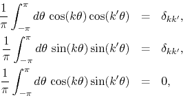 \begin{eqnarray*}
\frac{1}{\pi}
\int_{-\pi}^{\pi}d\theta\,
\cos(k\theta)
\co...
..._{-\pi}^{\pi}d\theta\,
\cos(k\theta)
\sin(k'\theta)
& = &
0,
\end{eqnarray*}