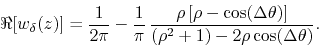 \begin{displaymath}
\Re[w_{\delta}(z)]
=
\frac{1}{2\pi}
-
\frac{1}{\pi}\,
...
...a)\right]}
{\left(\rho^{2}+1\right)-2\rho\cos(\Delta\theta)}.
\end{displaymath}