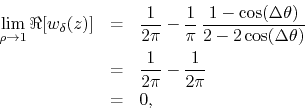 \begin{eqnarray*}
\lim_{\rho\to 1}\Re[w_{\delta}(z)]
& = &
\frac{1}{2\pi}
-
...
...}
\\
& = &
\frac{1}{2\pi}
-
\frac{1}{2\pi}
\\
& = &
0,
\end{eqnarray*}