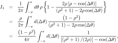 \begin{eqnarray*}
I_{1}
& = &
\frac{1}{2\pi}
\int_{-\pi}^{\pi}d\theta\,
\rh...
...left[\left(\rho^{2}+1\right)/(2\rho)\right]-\cos(\Delta\theta)},
\end{eqnarray*}