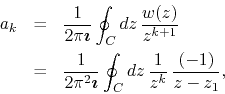 \begin{eqnarray*}
a_{k}
& = &
\frac{1}{2\pi\mbox{\boldmath$\imath$}}
\oint_{...
...math$}}
\oint_{C}dz\,
\frac{1}{z^{k}}\,
\frac{(-1)}{z-z_{1}},
\end{eqnarray*}