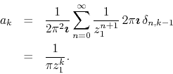 \begin{eqnarray*}
a_{k}
& = &
\frac{1}{2\pi^{2}\mbox{\boldmath$\imath$}}
\su...
...h$\imath$}\,\delta_{n,k-1}
\\
& = &
\frac{1}{\pi z_{1}^{k}}.
\end{eqnarray*}