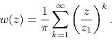\begin{displaymath}
w(z)
=
\frac{1}{\pi}
\sum_{k=1}^{\infty}
\left(\frac{z}{z_{1}}\right)^{k}.
\end{displaymath}