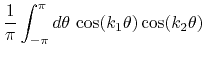 $\displaystyle \frac{1}{\pi}
\int_{-\pi}^{\pi}d\theta\,
\cos(k_{1}\theta)
\cos(k_{2}\theta)$