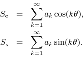 \begin{eqnarray*}
S_{\rm c}
& = &
\sum_{k=1}^{\infty}
a_{k}\cos(k\theta),
\\
S_{\rm s}
& = &
\sum_{k=1}^{\infty}
a_{k}\sin(k\theta).
\end{eqnarray*}