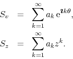 \begin{eqnarray*}
S_{v}
& = &
\sum_{k=1}^{\infty}
a_{k}\,{\rm e}^{\mbox{\bol...
...$}k\theta},
\\
S_{z}
& = &
\sum_{k=1}^{\infty}
a_{k}z^{k}.
\end{eqnarray*}
