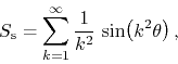\begin{displaymath}
S_{\rm s}
=
\sum_{k=1}^{\infty}
\frac{1}{k^{2}}\,
\sin\!\left(k^{2}\theta\right),
\end{displaymath}