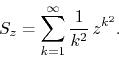 \begin{displaymath}
S_{z}
=
\sum_{k=1}^{\infty}
\frac{1}{k^{2}}\,
z^{k^{2}}.
\end{displaymath}