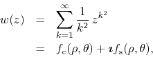 \begin{eqnarray*}
w(z)
& = &
\sum_{k=1}^{\infty}
\frac{1}{k^{2}}\,
z^{k^{2}...
...ho,\theta)
+
\mbox{\boldmath$\imath$}
f_{\rm s}(\rho,\theta),
\end{eqnarray*}