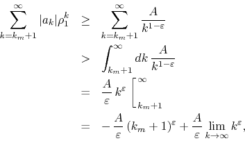 \begin{eqnarray*}
\sum_{k=k_{m}+1}^{\infty}\vert a_{k}\vert\rho_{1}^{k}
& \geq...
...}
+
\frac{A}{\varepsilon}
\lim_{k\to\infty}
k^{\varepsilon},
\end{eqnarray*}