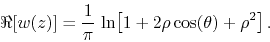 \begin{displaymath}
\Re[w(z)]
=
\frac{1}{\pi}\,
\ln\!\left[1+2\rho\cos(\theta)+\rho^{2}\right].
\end{displaymath}