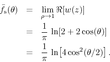 \begin{eqnarray*}
\bar{f}_{\rm s}(\theta)
& = &
\lim_{\rho\to 1}
\Re[w(z)]
...
...
& = &
\frac{1}{\pi}\,
\ln\!\left[4\cos^{2}(\theta/2)\right].
\end{eqnarray*}