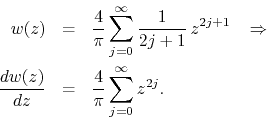 \begin{eqnarray*}
w(z)
& = &
\frac{4}{\pi}
\sum_{j=0}^{\infty}
\frac{1}{2j+...
...c{dw(z)}{dz}
& = &
\frac{4}{\pi}
\sum_{j=0}^{\infty}
z^{2j}.
\end{eqnarray*}