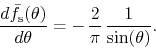 \begin{displaymath}
\frac{d\bar{f}_{\rm s}(\theta)}{d\theta}
=
-\,
\frac{2}{\pi}\,
\frac{1}{\sin(\theta)}.
\end{displaymath}