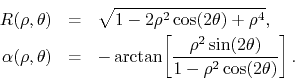\begin{eqnarray*}
R(\rho,\theta)
& = &
\sqrt{1-2\rho^{2}\cos(2\theta)+\rho^{4...
...ft[\frac{\rho^{2}\sin(2\theta)}{1-\rho^{2}\cos(2\theta)}\right].
\end{eqnarray*}