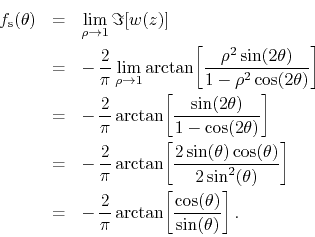 \begin{eqnarray*}
f_{\rm s}(\theta)
& = &
\lim_{\rho\to 1}
\Im[w(z)]
\\
&...
...}{\pi}
\arctan\!\left[\frac{\cos(\theta)}{\sin(\theta)}\right].
\end{eqnarray*}