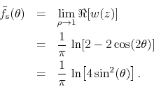 \begin{eqnarray*}
\bar{f}_{\rm s}(\theta)
& = &
\lim_{\rho\to 1}
\Re[w(z)]
...
...\
& = &
\frac{1}{\pi}\,
\ln\!\left[4\sin^{2}(\theta)\right].
\end{eqnarray*}