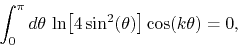 \begin{displaymath}
\int_{0}^{\pi}d\theta\,
\ln\!\left[4\sin^{2}(\theta)\right]
\cos(k\theta)
=
0,
\end{displaymath}