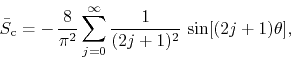 \begin{displaymath}
\bar{S}_{\rm c}
=
-\,
\frac{8}{\pi^{2}}
\sum_{j=0}^{\infty}
\frac{1}{(2j+1)^{2}}\,
\sin[(2j+1)\theta],
\end{displaymath}