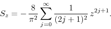 \begin{displaymath}
S_{z}
=
-\,
\frac{8}{\pi^{2}}
\sum_{j=0}^{\infty}
\frac{1}{(2j+1)^{2}}\,
z^{2j+1}.
\end{displaymath}
