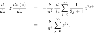 \begin{eqnarray*}
\frac{d}{dz}
\left[
z\,
\frac{dw(z)}{dz}
\right]
& = &
...
...\\
& = &
-\,
\frac{8}{\pi^{2}}
\sum_{j=0}^{\infty}
z^{2j}.
\end{eqnarray*}