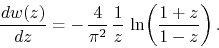 \begin{displaymath}
\frac{dw(z)}{dz}
=
-\,
\frac{4}{\pi^{2}}\,
\frac{1}{z}\,
\ln\!\left(\frac{1+z}{1-z}\right).
\end{displaymath}