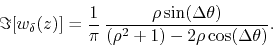 \begin{displaymath}
\Im[w_{\delta}(z)]
=
\frac{1}{\pi}\,
\frac
{\rho\sin(\Delta\theta)}
{\left(\rho^{2}+1\right)-2\rho\cos(\Delta\theta)}.
\end{displaymath}