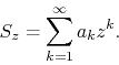 \begin{displaymath}
S_{z}
=
\sum_{k=1}^{\infty}
a_{k}z^{k}.
\end{displaymath}