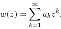 \begin{displaymath}
w(z)
=
\sum_{k=1}^{\infty}
a_{k}z^{k}.
\end{displaymath}
