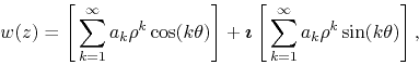 \begin{displaymath}
w(z)
=
\left[
\,
\sum_{k=1}^{\infty}
a_{k}\rho^{k}
\c...
...,
\sum_{k=1}^{\infty}
a_{k}\rho^{k}
\sin(k\theta)
\right],
\end{displaymath}