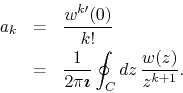 \begin{eqnarray*}
a_{k}
& = &
\frac{w^{k\prime}(0)}{k!}
\\
& = &
\frac{1}...
...i\mbox{\boldmath$\imath$}}
\oint_{C}dz\,
\frac{w(z)}{z^{k+1}}.
\end{eqnarray*}