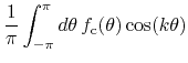 $\displaystyle \frac{1}{\pi}
\int_{-\pi}^{\pi}d\theta\,
f_{\rm c}(\theta)
\cos(k\theta)$