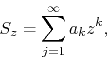 \begin{displaymath}
S_{z}
=
\sum_{j=1}^{\infty}
a_{k}z^{k},
\end{displaymath}
