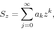\begin{displaymath}
S_{z}
=
\sum_{j=0}^{\infty}
a_{k}z^{k},
\end{displaymath}