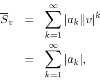 \begin{eqnarray*}
\overline{S}_{v}
& = &
\sum_{k=1}^{\infty}\vert a_{k}\vert\vert v\vert^{k}
\\
& = &
\sum_{k=1}^{\infty}\vert a_{k}\vert,
\end{eqnarray*}