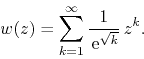 \begin{displaymath}
w(z)
=
\sum_{k=1}^{\infty}
\frac{1}{\,{\rm e}^{\sqrt{k}}}\,
z^{k}.
\end{displaymath}