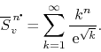 \begin{displaymath}
\overline{S}^{\,n\!\mbox{\Large$\cdot$}\!}_{v}
=
\sum_{k=1}^{\infty}
\frac{k^{n}}{\,{\rm e}^{\sqrt{k}}}.
\end{displaymath}