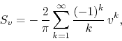 \begin{displaymath}
S_{v}
=
-\,
\frac{2}{\pi}
\sum_{k=1}^{\infty}
\frac{(-1)^{k}}{k}\,
v^{k},
\end{displaymath}