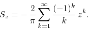 \begin{displaymath}
S_{z}
=
-\,
\frac{2}{\pi}
\sum_{k=1}^{\infty}
\frac{(-1)^{k}}{k}\,
z^{k}.
\end{displaymath}