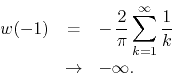 \begin{eqnarray*}
w(-1)
& = &
-\,
\frac{2}{\pi}
\sum_{k=1}^{\infty}
\frac{1}{k}
\\
& \to &
-\infty.
\end{eqnarray*}