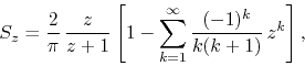 \begin{displaymath}
S_{z}
=
\frac{2}{\pi}\,
\frac{z}{z+1}
\left[
1
-
\sum_{k=1}^{\infty}
\frac{(-1)^{k}}{k(k+1)}\,
z^{k}
\right],
\end{displaymath}