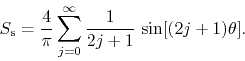 \begin{displaymath}
S_{\rm s}
=
\frac{4}{\pi}
\sum_{j=0}^{\infty}
\frac{1}{2j+1}\,
\sin[(2j+1)\theta].
\end{displaymath}