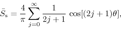 \begin{displaymath}
\bar{S}_{\rm s}
=
\frac{4}{\pi}
\sum_{j=0}^{\infty}
\frac{1}{2j+1}\,
\cos[(2j+1)\theta],
\end{displaymath}