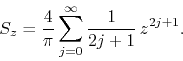 \begin{displaymath}
S_{z}
=
\frac{4}{\pi}
\sum_{j=0}^{\infty}
\frac{1}{2j+1}\,
z^{2j+1}.
\end{displaymath}