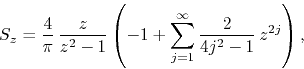 \begin{displaymath}
S_{z}
=
\frac{4}{\pi}\,
\frac{z}{z^{2}-1}
\left(
-1
+
\sum_{j=1}^{\infty}
\frac{2}{4j^{2}-1}\,
z^{2j}
\right),
\end{displaymath}