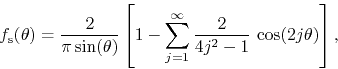 \begin{displaymath}
f_{\rm s}(\theta)
=
\frac{2}{\pi\sin(\theta)}
\left[
1
...
...{j=1}^{\infty}
\frac{2}{4j^{2}-1}\,
\cos(2j\theta)
\right],
\end{displaymath}