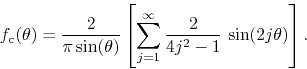 \begin{displaymath}
f_{\rm c}(\theta)
=
\frac{2}{\pi\sin(\theta)}
\left[
\sum_{j=1}^{\infty}
\frac{2}{4j^{2}-1}\,
\sin(2j\theta)
\right].
\end{displaymath}