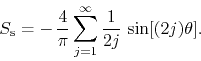 \begin{displaymath}
S_{\rm s}
=
-\,
\frac{4}{\pi}
\sum_{j=1}^{\infty}
\frac{1}{2j}\,
\sin[(2j)\theta].
\end{displaymath}